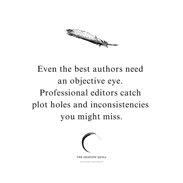 A phot graphic showing a black feather and underneath it the words Even the best authors need an objective eye. Professional editors catch plot holes and inconsistencies you might miss. Created by The Shadow Quill.