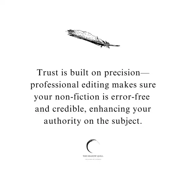 A graphic photo quote that shows a black feather below which are the words - Trust is built on precision—professional editing makes sure your non-fiction is error-free and credible, enhancing your authority on the subject. Created by The Shadow Quill.