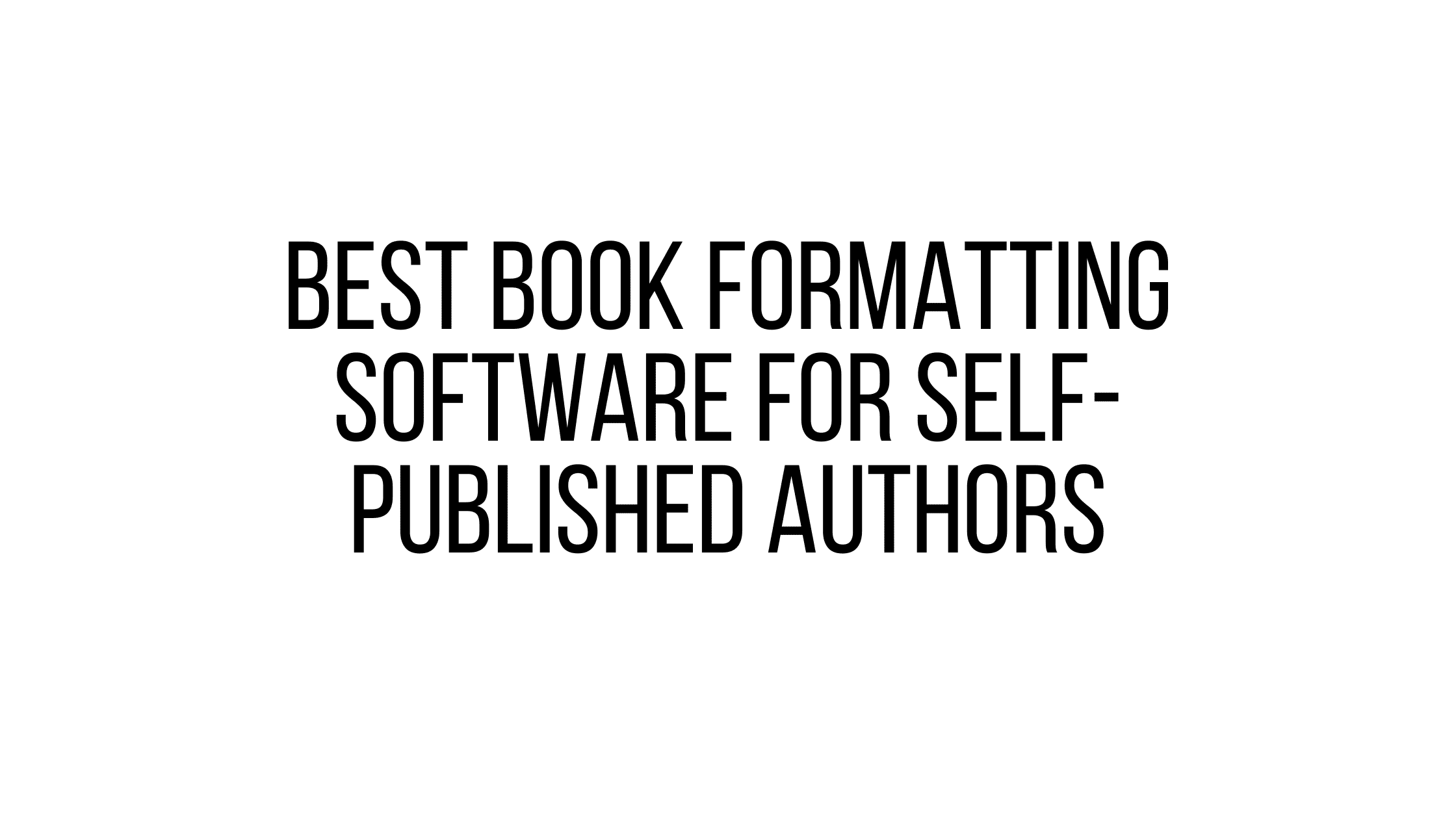 Best Book Formatting Software for Self-Published Authors