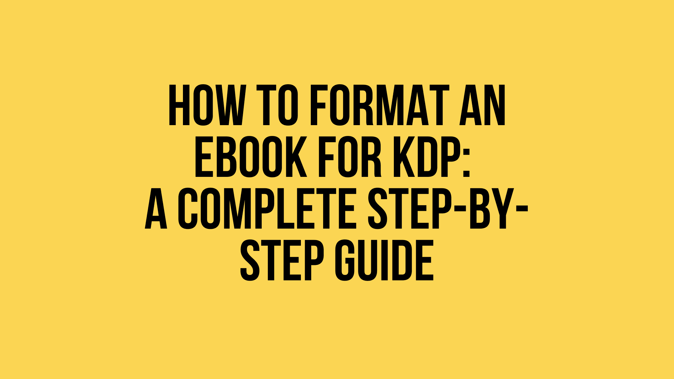 How to Format an Ebook for KDP: A Complete Step-by-Step Guide